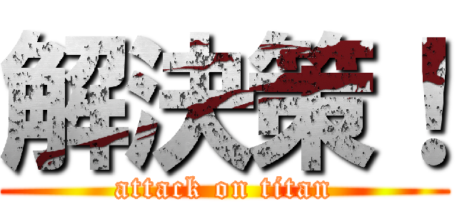 解決策！ (attack on titan)