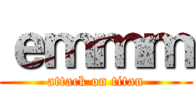 ｅｍｍｍ (attack on titan)