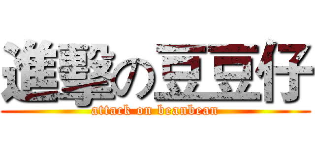 進擊の豆豆仔 (attack on beanbean)
