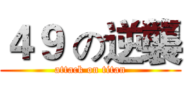 ４９ の逆襲 (attack on titan)