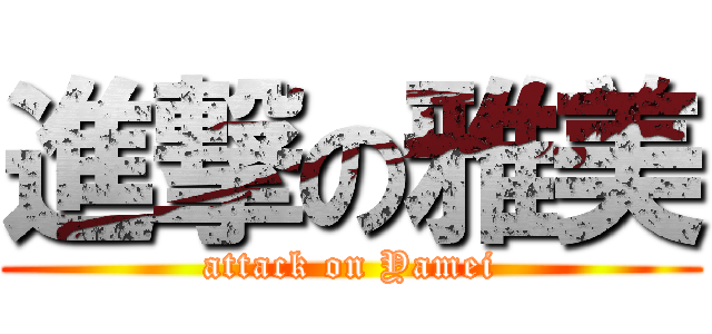 進撃の雅美 (attack on Yamei)
