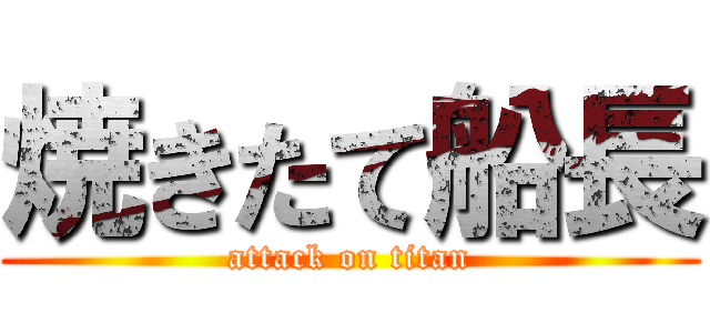焼きたて船長 (attack on titan)