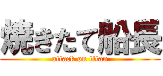 焼きたて船長 (attack on titan)