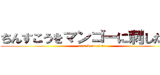 ちんすこうをマンゴーに刺したいな (attack on titan)