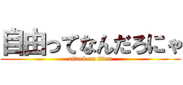 自由ってなんだろにゃ (attack on titan)