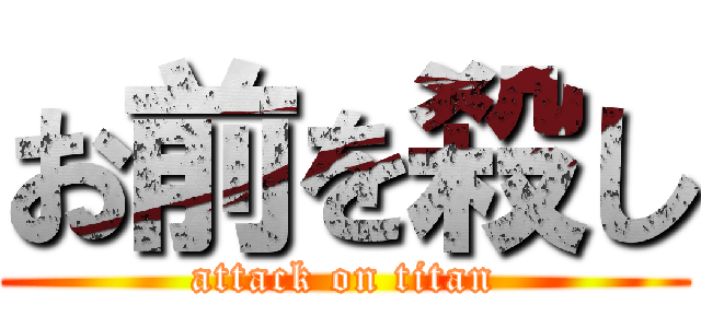 お前を殺し (attack on titan)