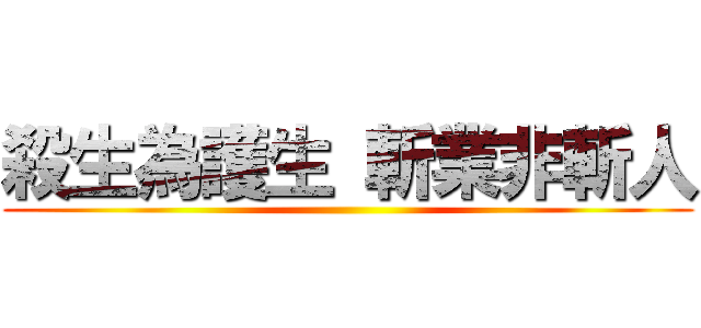 殺生為護生 斬業非斬人 ()