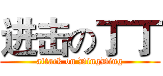 进击の丁丁 (attack on DingDing)