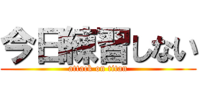 今日練習しない (attack on titan)