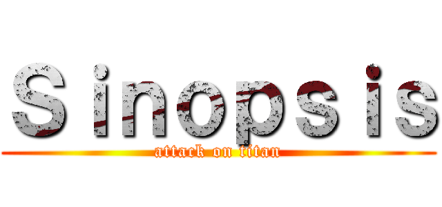 Ｓｉｎｏｐｓｉｓ (attack on titan)