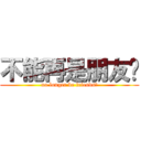 不能再是朋友嗎 (no longer be friends?)