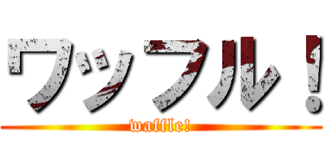 ワッフル！ (waffle!)