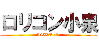 ロリコン小泉 (LOVE まんこ)