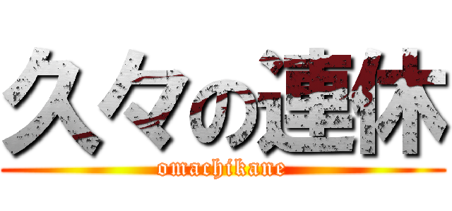 久々の連休 (omachikane)