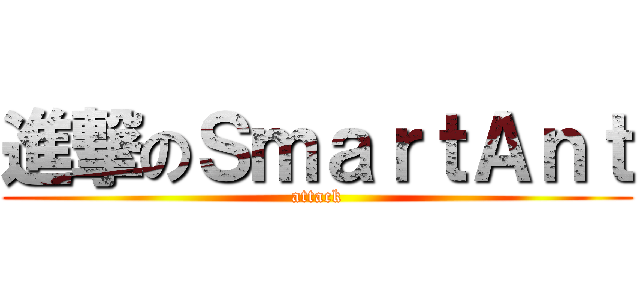進撃のＳｍａｒｔＡｎｔ (attack)
