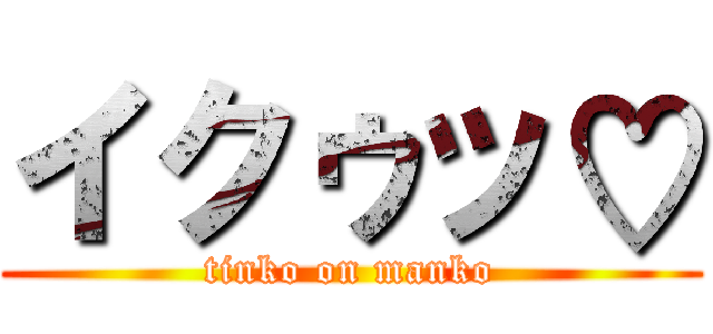 イクゥッ♡ (tinko on manko)