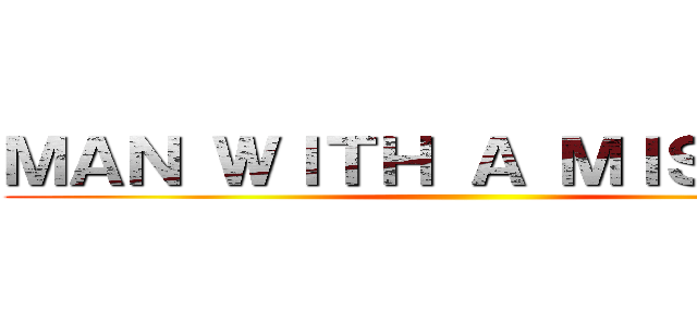 ＭＡＮ ＷＩＴＨ Ａ ＭＩＳＳＩＯＮ ()