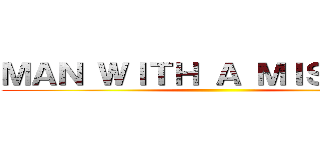 ＭＡＮ ＷＩＴＨ Ａ ＭＩＳＳＩＯＮ ()