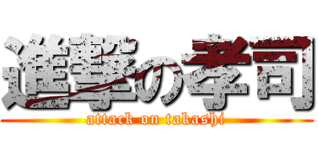 進撃の孝司 (attack on takashi)