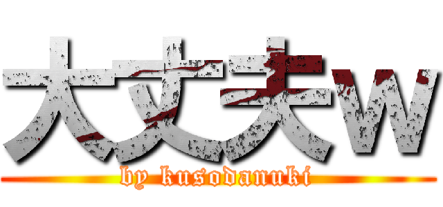 大丈夫ｗ (by kusodanuki)