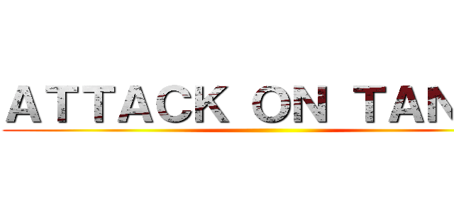 ＡＴＴＡＣＫ ＯＮ ＴＡＮＫＳ ()