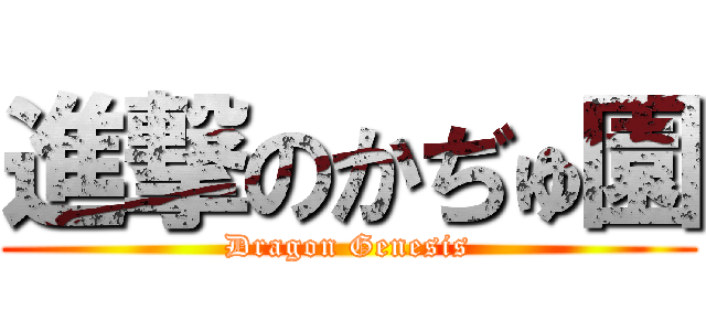 進撃のかぢゅ園 (Dragon Genesis)