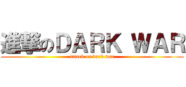 進撃のＤＡＲＫ ＷＡＲ (attack on dark war)