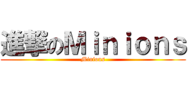 進撃のＭｉｎｉｏｎｓ (Minions)
