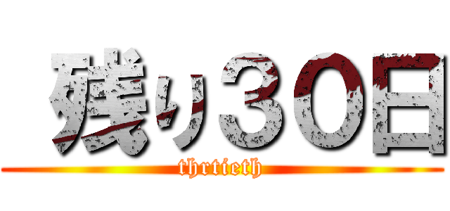  残り３０日 (thrtieth)