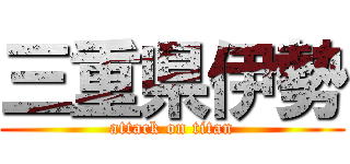 三重県伊勢 (attack on titan)