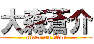 大森蒼介 (attack on titan)