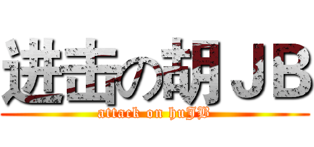 进击の胡ＪＢ (attack on huJB)