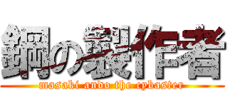 鋼の製作者 (masaki ando the cybaster)