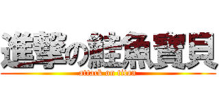 進撃の鮭魚寶貝 (attack on titan)
