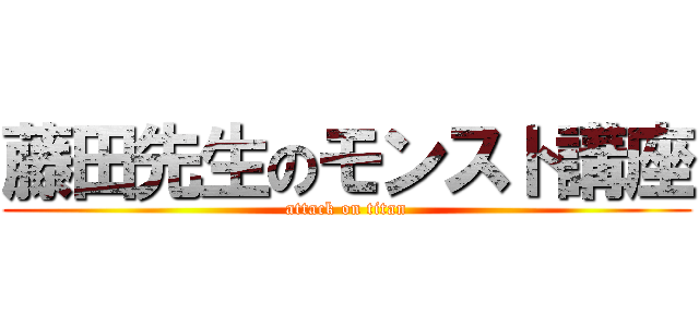 藤田先生のモンスト講座 (attack on titan)