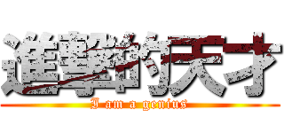 進撃的天才 (I am a genius)