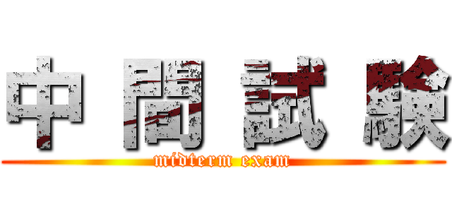 中 間 試 験 (midterm exam)