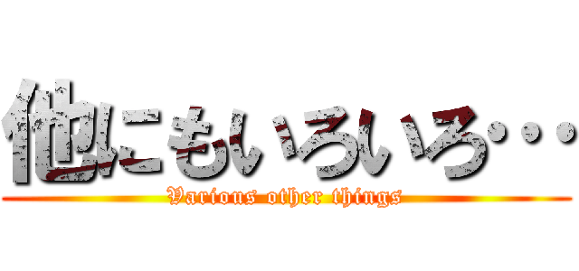 他にもいろいろ… (Various other things)