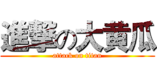 進撃の大黄瓜 (attack on titan)