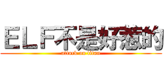 ＥＬＦ不是好惹的 (attack on titan)