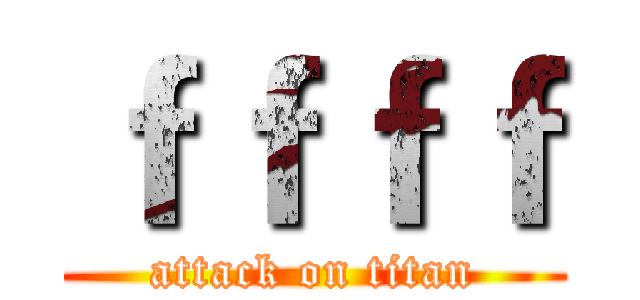 ｆｆｆｆ (attack on titan)