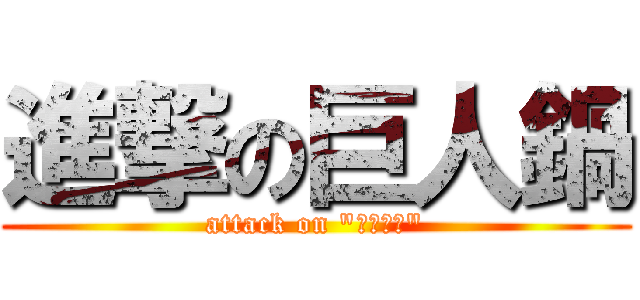 進撃の巨人鍋 (attack on "炊いたん")