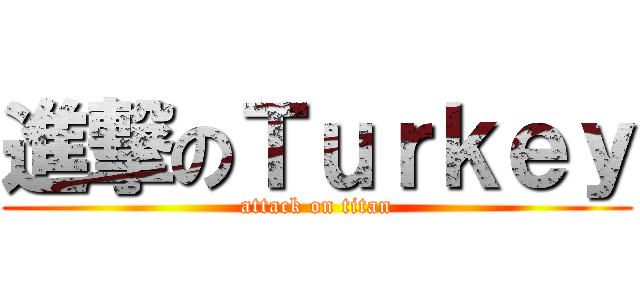 進撃のＴｕｒｋｅｙ (attack on titan)