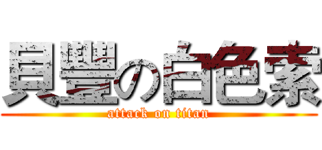貝豐の白色索 (attack on titan)
