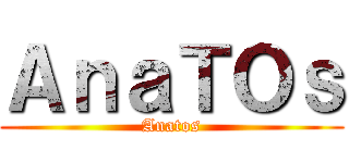 ＡｎａＴＯｓ (Anatos)