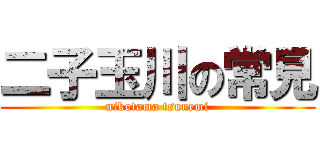 二子玉川の常見 (nikotama tsunemi)