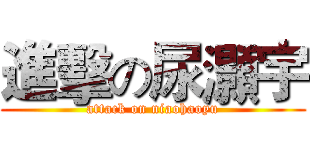進擊の尿灝宇 (attack on niaohaoyu)