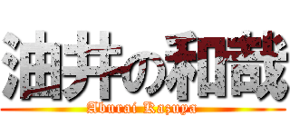 油井の和哉 (Aburai Kazuya)