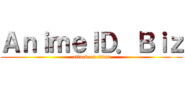 ＡｎｉｍｅＩＤ．Ｂｉｚ (attack on titan)