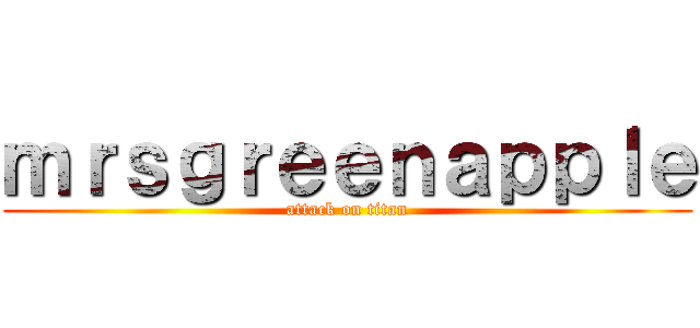 ｍｒｓｇｒｅｅｎａｐｐｌｅ (attack on titan)